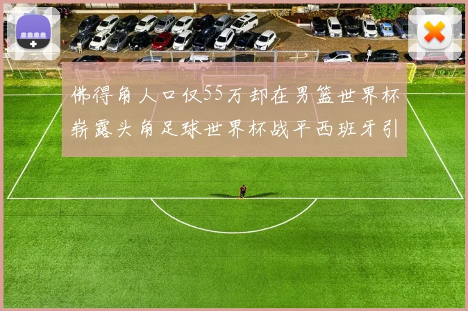 佛得角人口仅55万却在男篮世界杯崭露头角足球世界杯战平西班牙引发热议