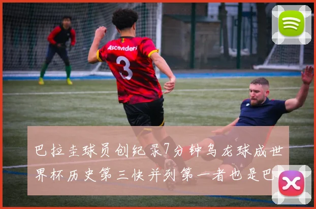巴拉圭球员创纪录7分钟乌龙球成世界杯历史第三快并列第一者也是巴拉圭人